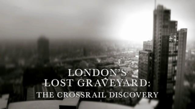 London's Lost Graveyard - The Crossrail Discovery