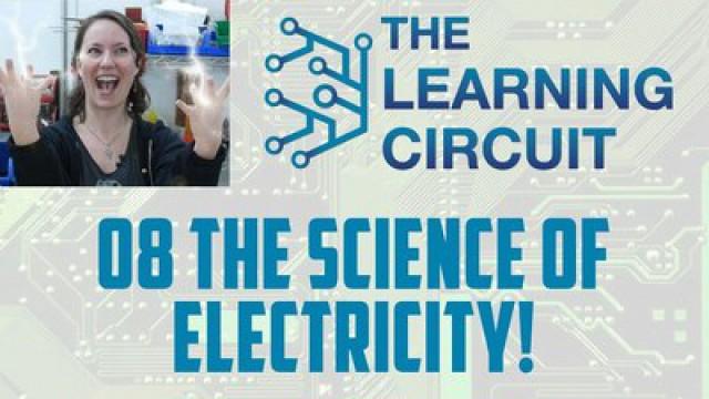 The Learning Circuit 08 - The Science of Electricity