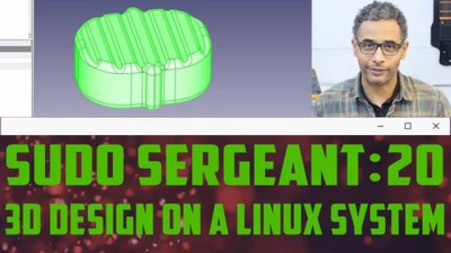 sudo Sergeant 20 - 3D Design on a GNU_Linux System