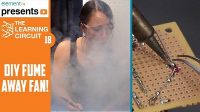 The Learning Circuit 18 - DIY Desktop Fume Fan