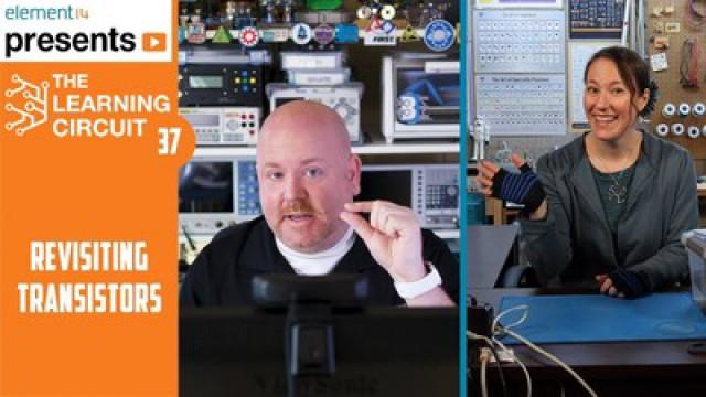 The Learning Circuit 37 - Revisiting Transistors