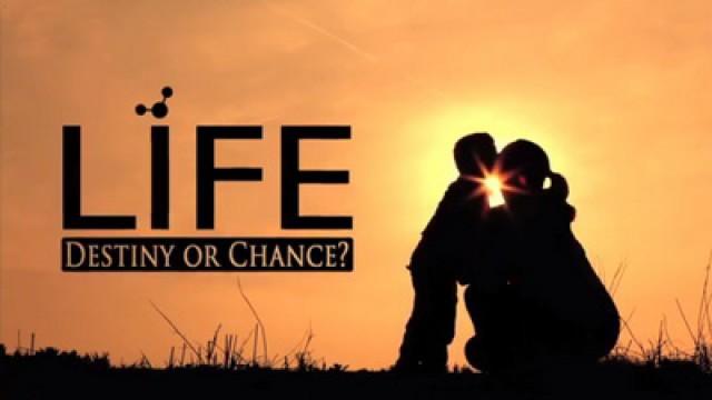 LIFE: Destiny or Chance?