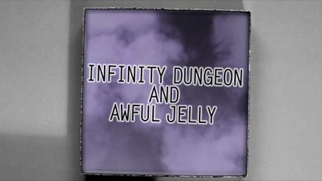 The Opener: Infinity Dungeon & Awful Jelly