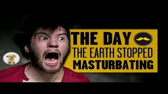 The Day the Earth Stopped Masturbating