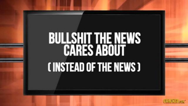 The 4 Stupidest Things the News Apparently Cares About