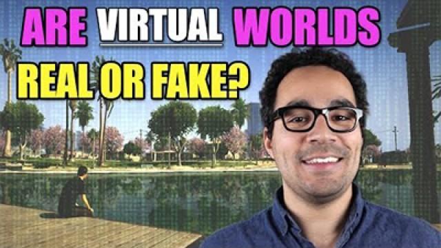 Are Virtual Worlds Real or Fake?