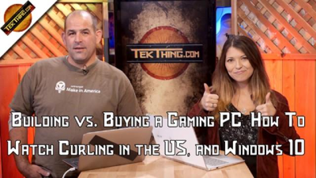 Building vs. Buying a Gaming PC, How To Watch Curling in the US, and Windows 10 Spartan and HoloLens