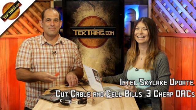 TekThing 12: Intel Skylake Update, Cut Cable & Cell Phone Bills, Cheap DACs, RAM Performance Myth!
