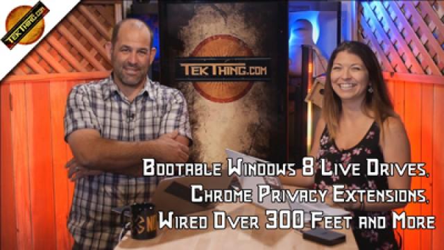 TekThing 14: Bootable Windows 8 Live Drives, Chrome Privacy Extensions, Wired Over 300 Feet and More
