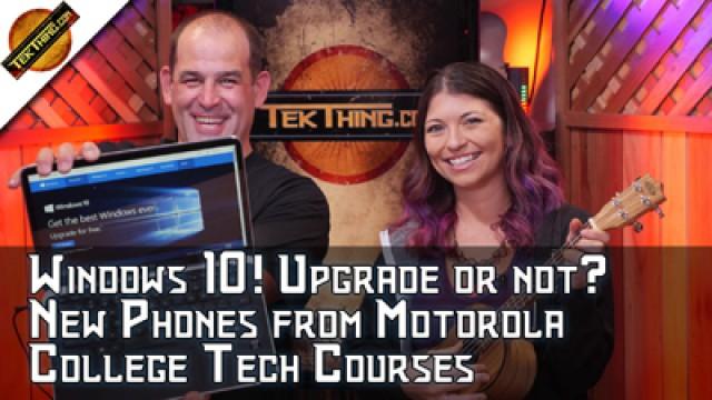 TekThing 30: Is Windows 10 Really Free? Should you Upgrade? New Moto X & G, Best College Classes For Tech
