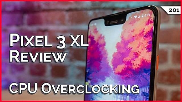 Pixel 3 Review, CPU Overclocking Guide, Video Editing On Your Smartphone