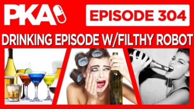 PKA 304 with Filthy Robot — The Drinking Episode