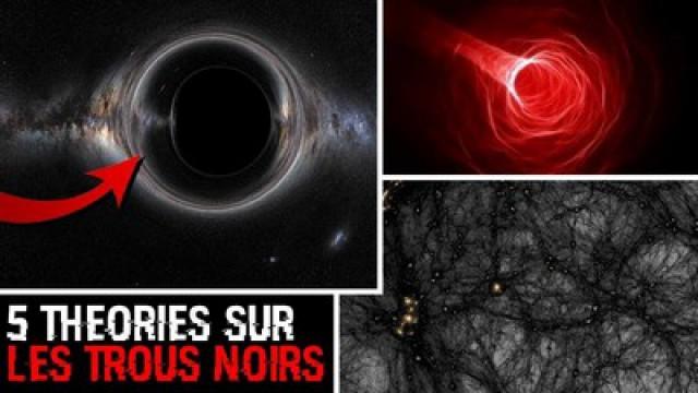 5 THÉORIES SUR LES TROUS NOIRS