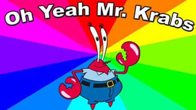 Oh Yeah Mr. Krabs