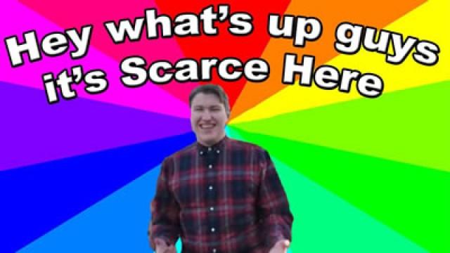 Hey what\'s up guys it\'s Scarce Here