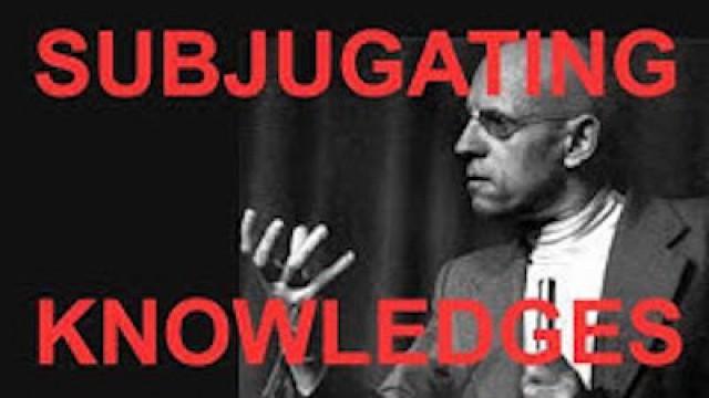 The Insurrection of Subjugated Knowledges