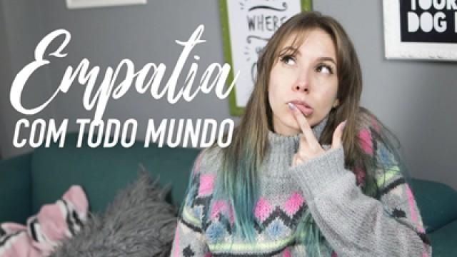 EMPATIA COM TODO MUNDO (ATÉ QUEM VOCÊ NÃO GOSTA)