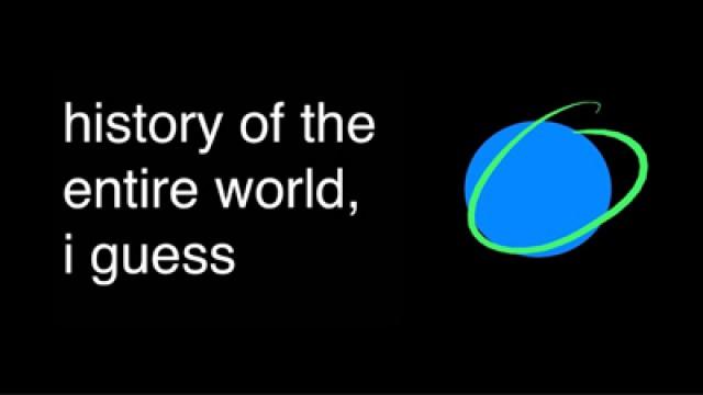 history of the entire world, i guess