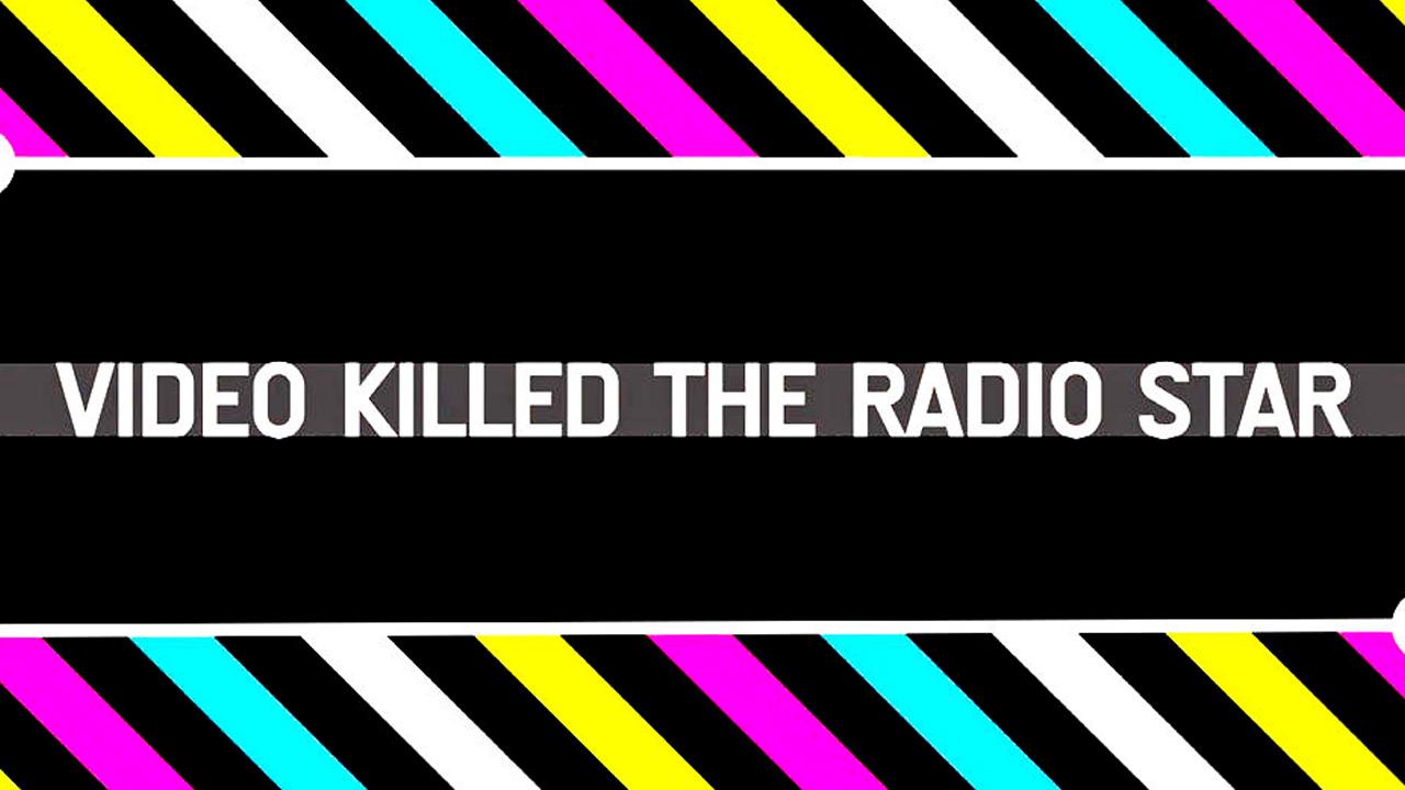 Video Killed the Radio Star
