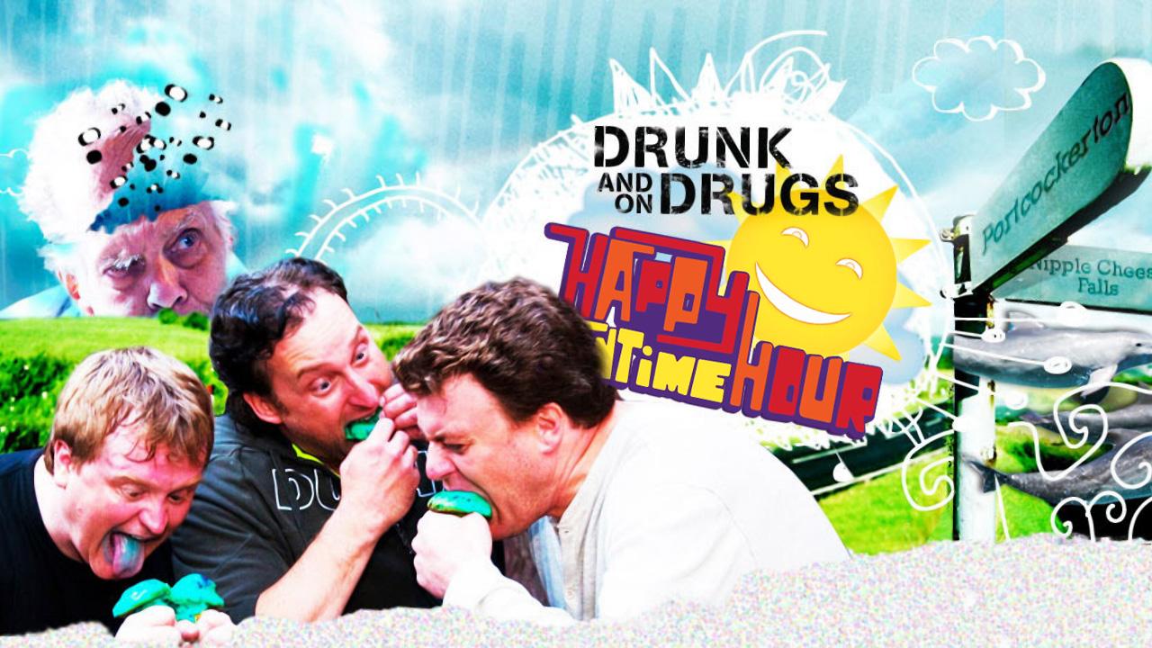 The Drunk and on Drugs Happy Funtime Hour