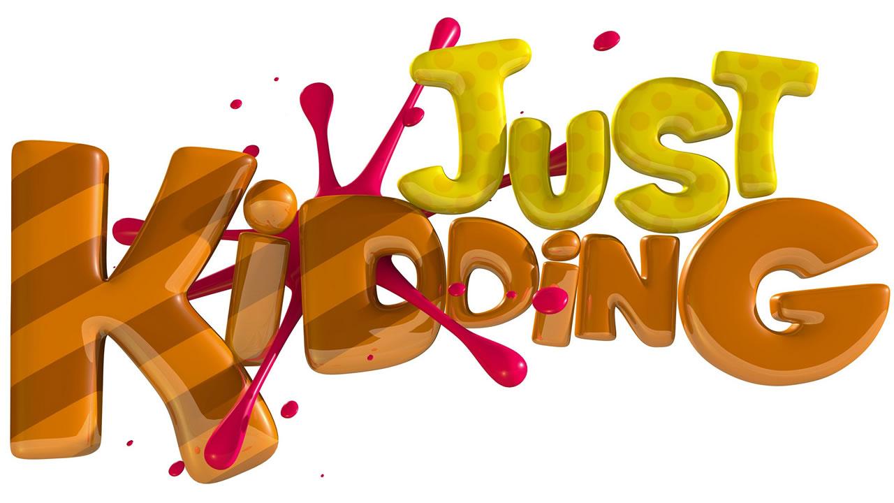Just Kidding