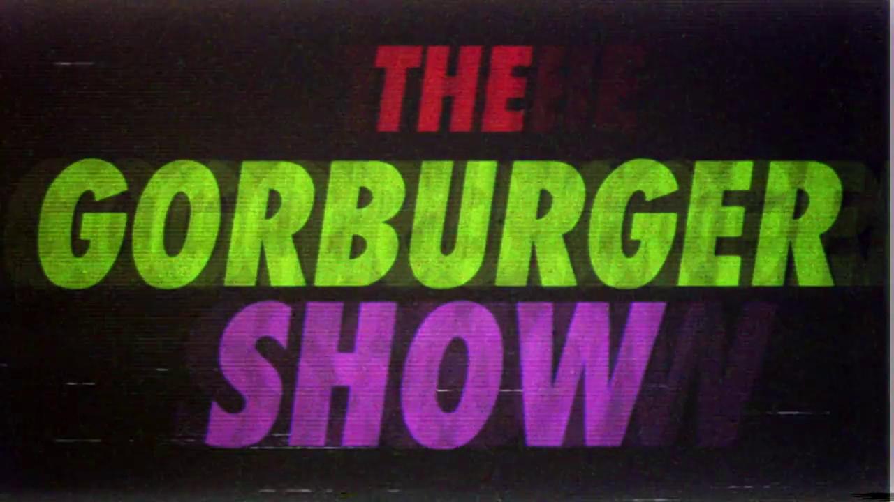 The Gorburger Show