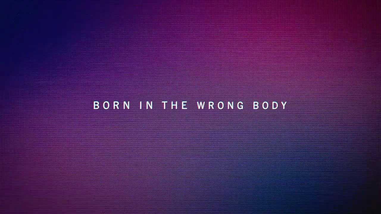 Born in the Wrong Body