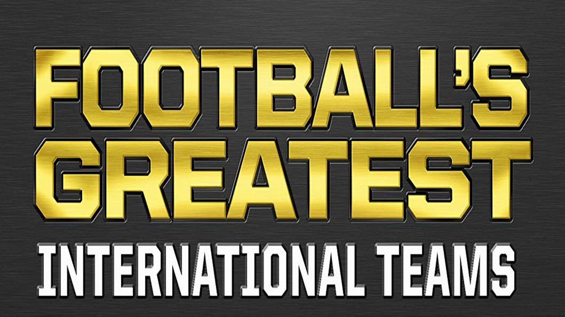 Football's Greatest International Teams