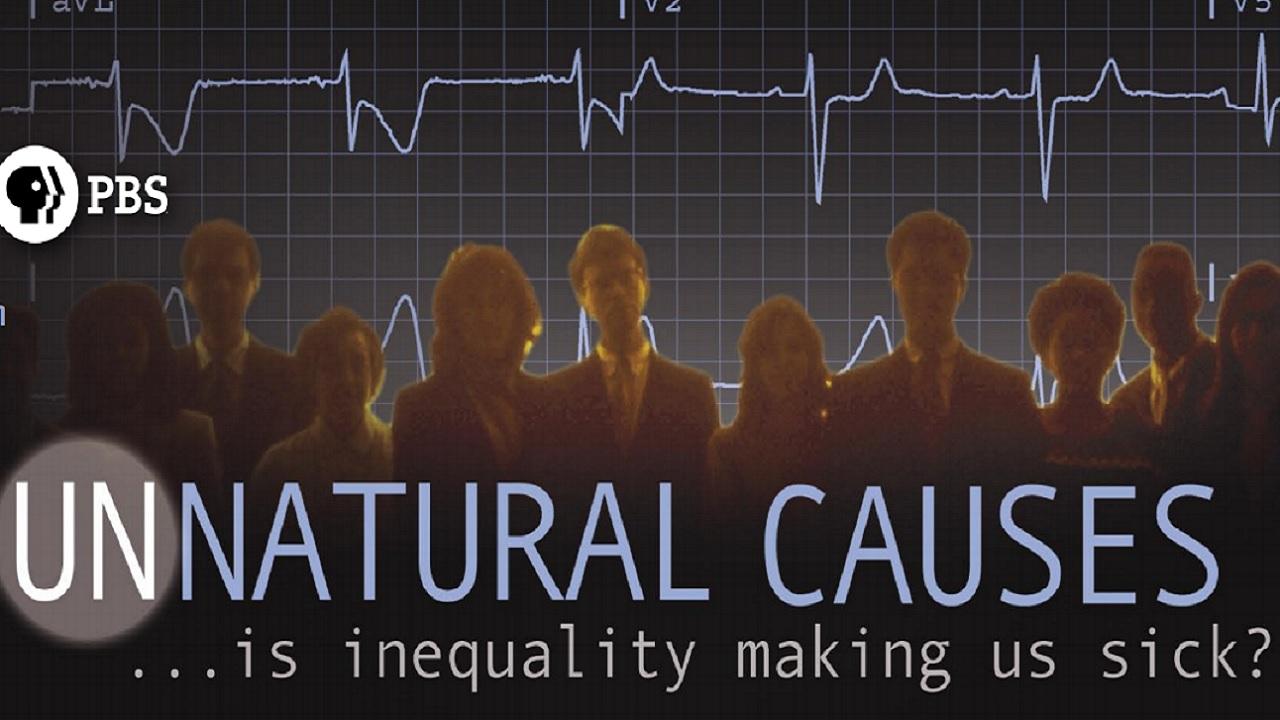 Unnatural Causes: Is Inequality Making Us Sick
