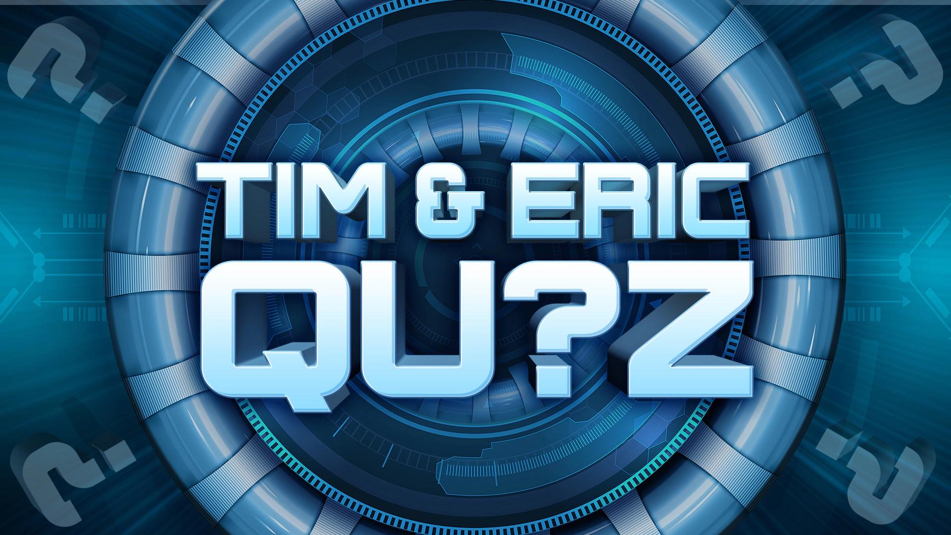 Tim & Eric Qu?z