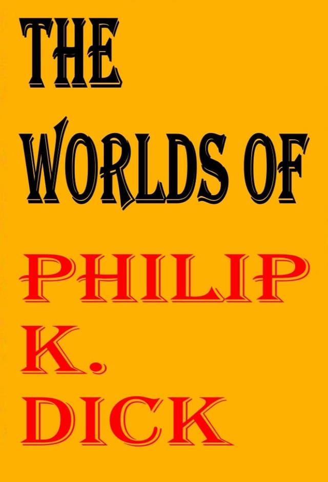 The Worlds of Philip K. Dick