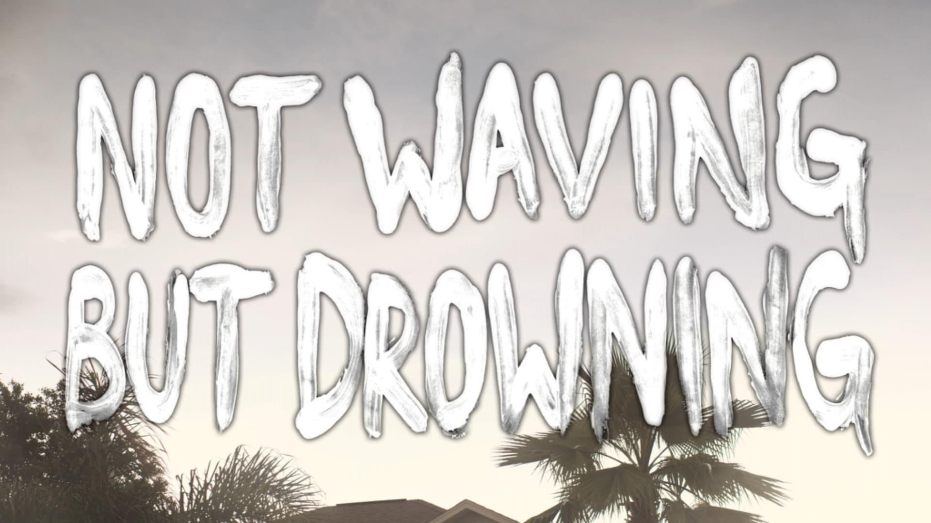 Not Waving but Drowning
