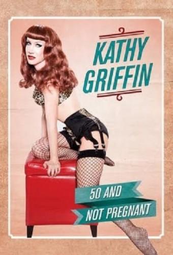 Kathy Griffin: 50 And Not Pregnant