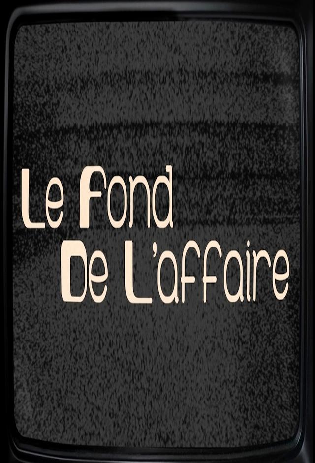 Le Fond de l'affaire
