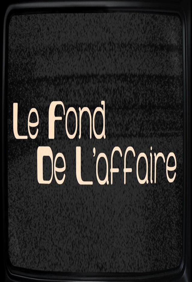 Le Fond de l'affaire