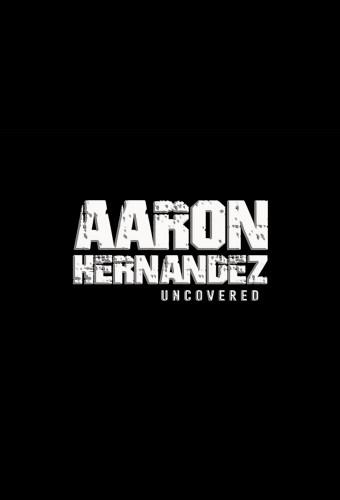 Aaron Hernandez Uncovered