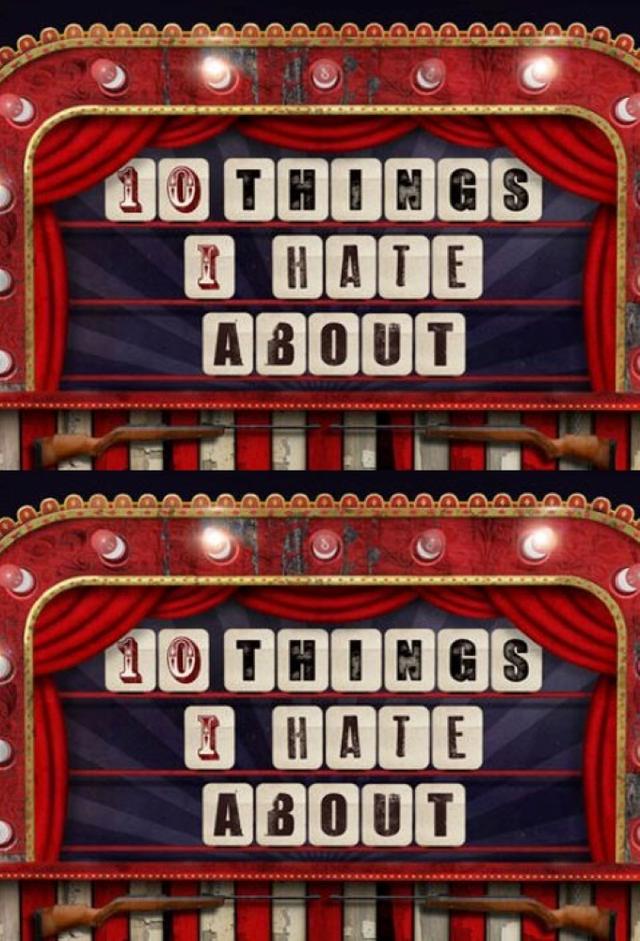 10 Things I Hate About