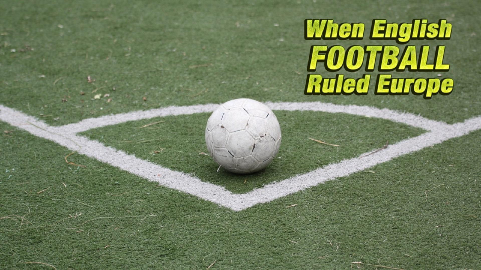 When English Football Ruled Europe