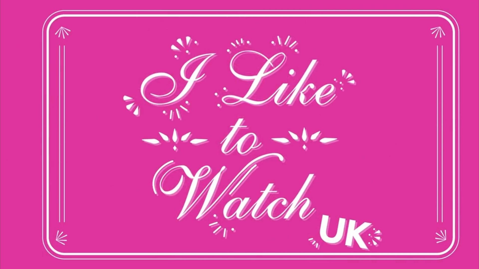 I Like To Watch (UK)