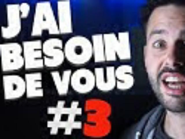 J'AI BESOIN DE VOUS #3 !