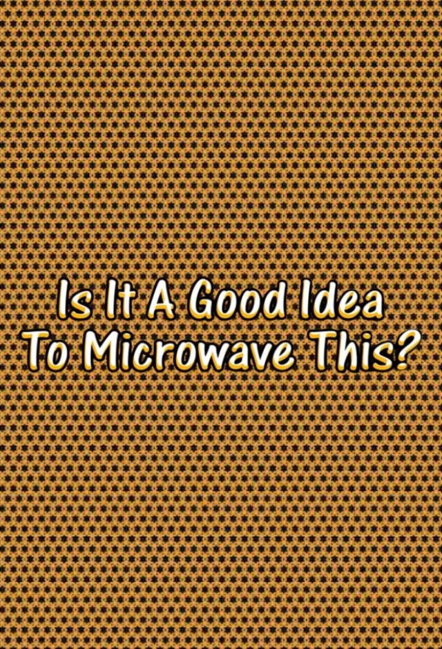 Is It A Good Idea To Microwave This?