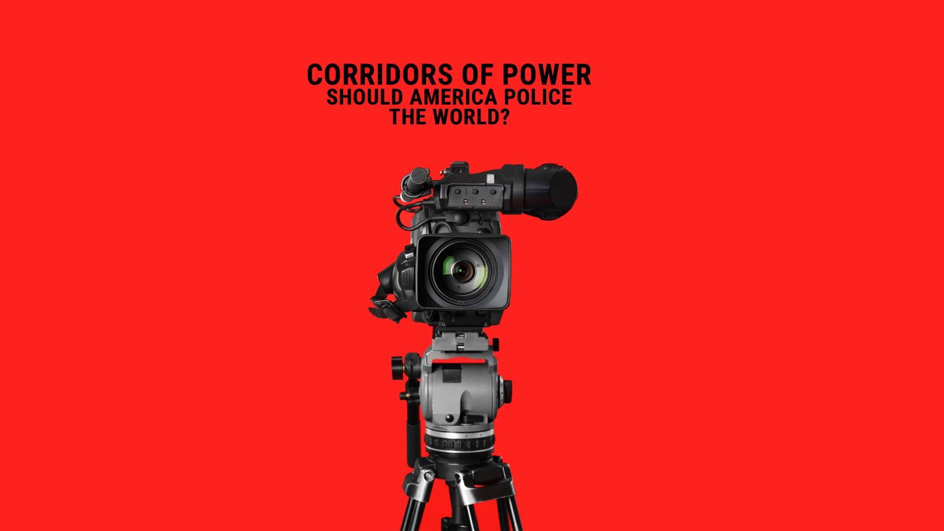 Corridors of Power: Should America Police the World?