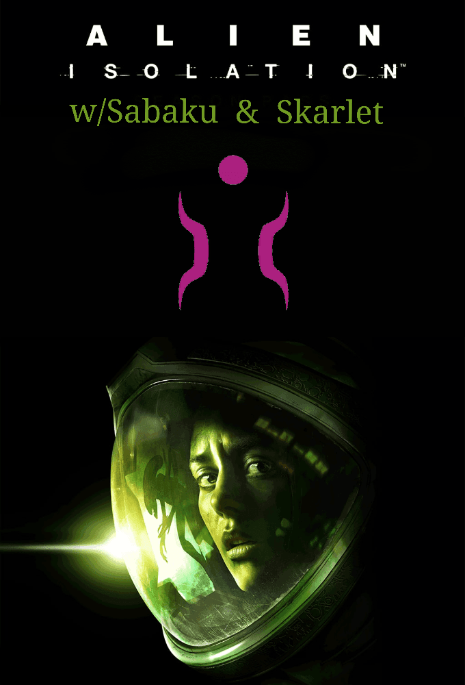 Alien: Isolation, w/Sabaku & Skarlet