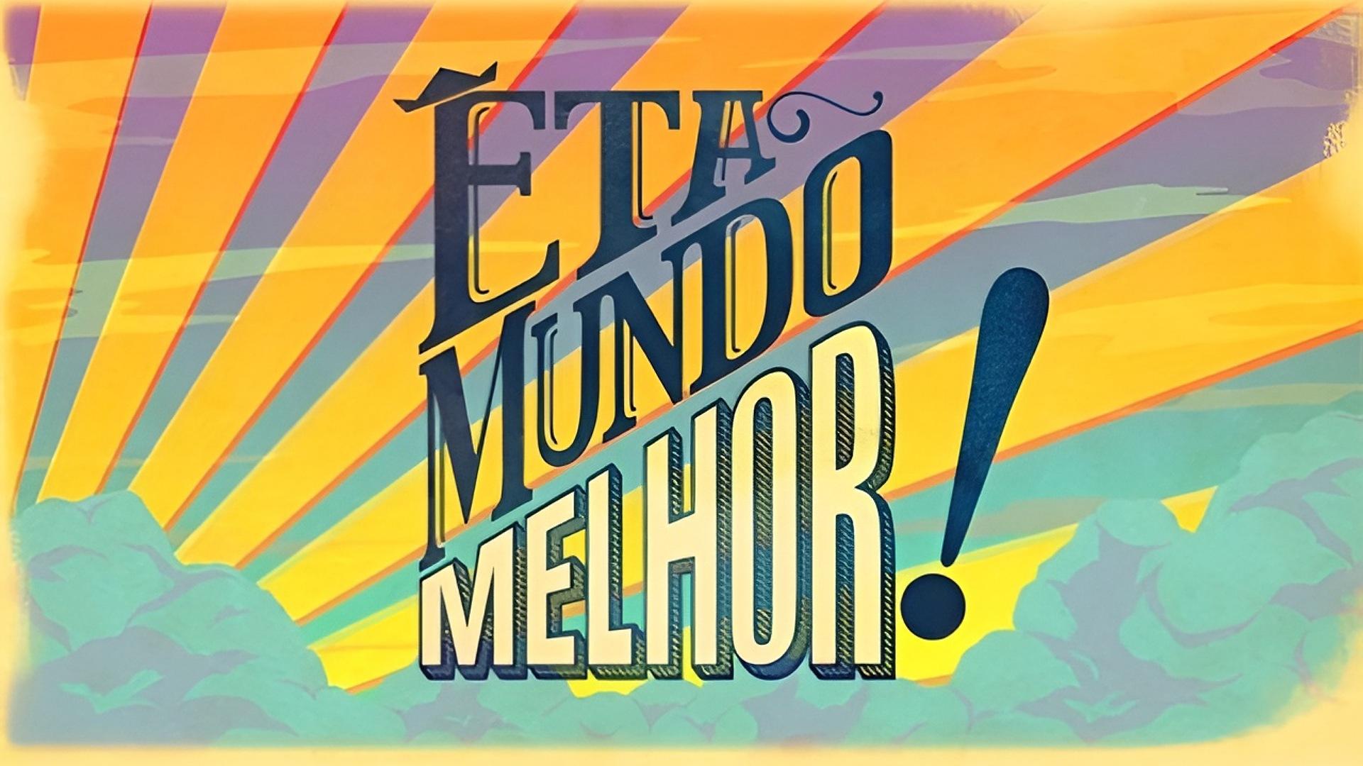 Êta Mundo Melhor!