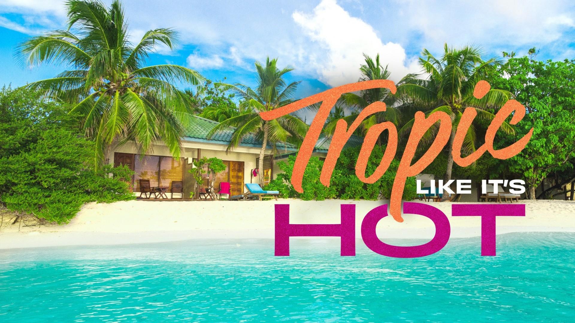 Tropic Like It’s Hot