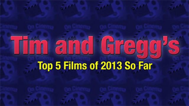 Tim and Gregg's Top 5 Films of 2013 So Far