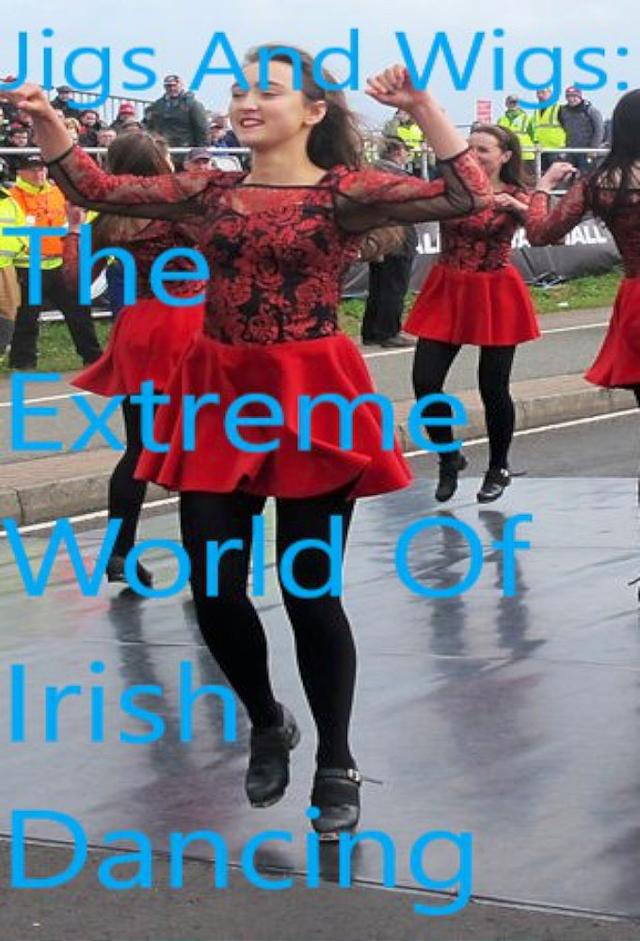Jigs and Wigs: The Extreme World of Irish Dancing